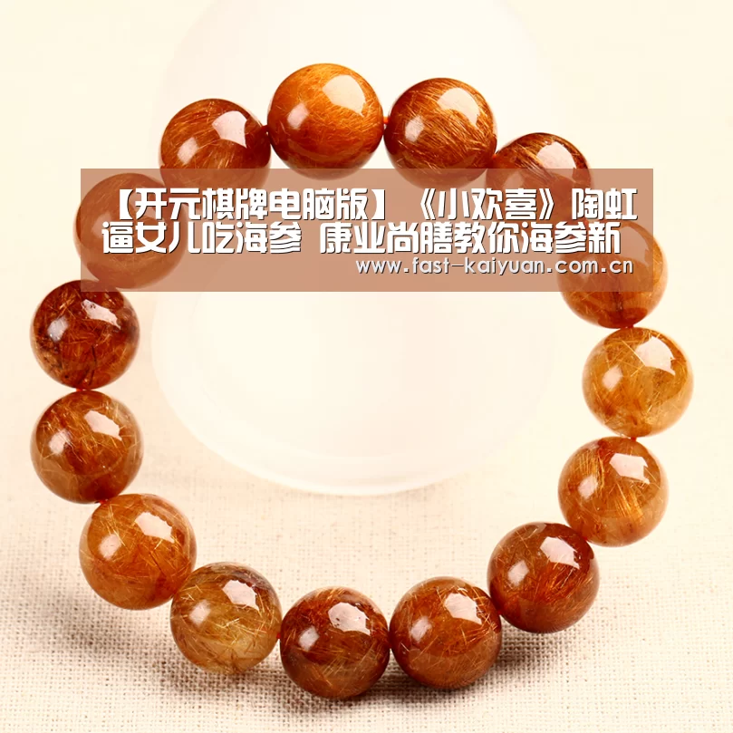 【开元棋牌电脑版】《小欢喜》陶虹逼女儿吃海参 康业尚膳教你海参新吃法(图2) 开元棋牌app